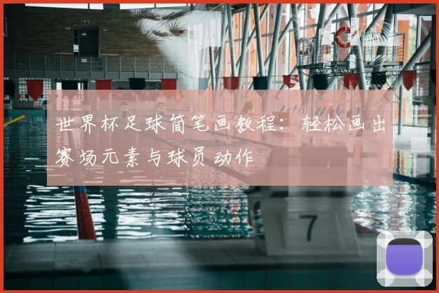 世界杯足球简笔画教程：轻松画出赛场元素与球员动作